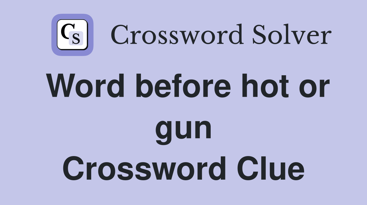 Word before hot or gun Crossword Clue Answers Crossword Solver